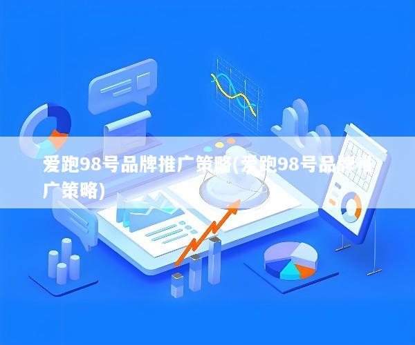 爱跑98号品牌推广策略(爱跑98号品牌推广策略)