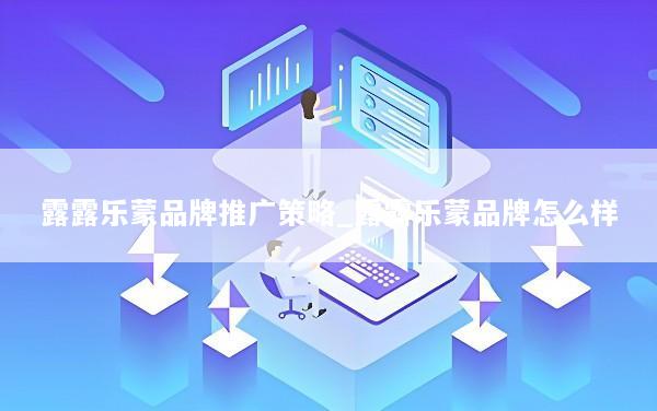 露露乐蒙品牌推广策略_露露乐蒙品牌怎么样