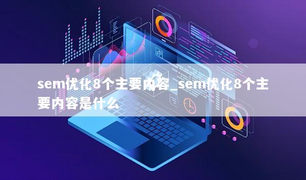 sem优化8个主要内容_sem优化8个主要内容是什么