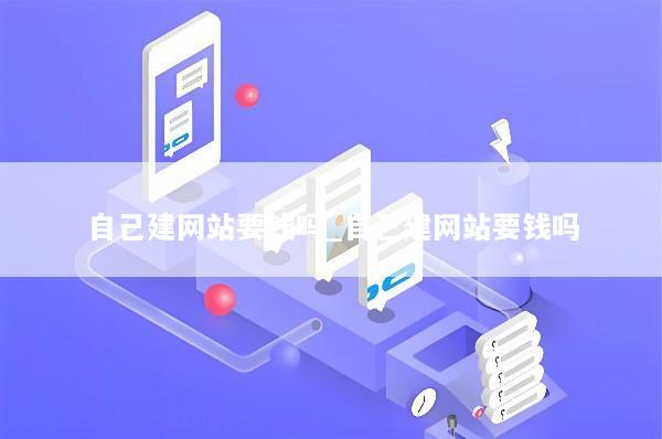 自己建网站要钱吗_自己建网站要钱吗