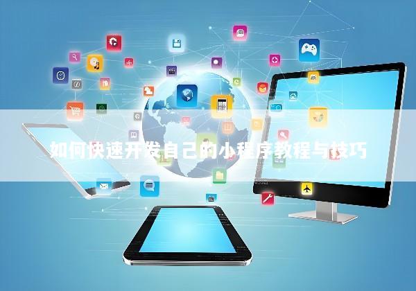 如何快速开发自己的小程序教程与技巧