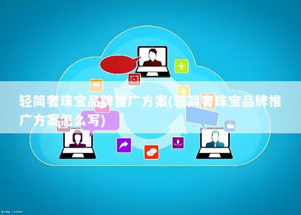 轻简奢珠宝品牌推广方案(轻简奢珠宝品牌推广方案怎么写)